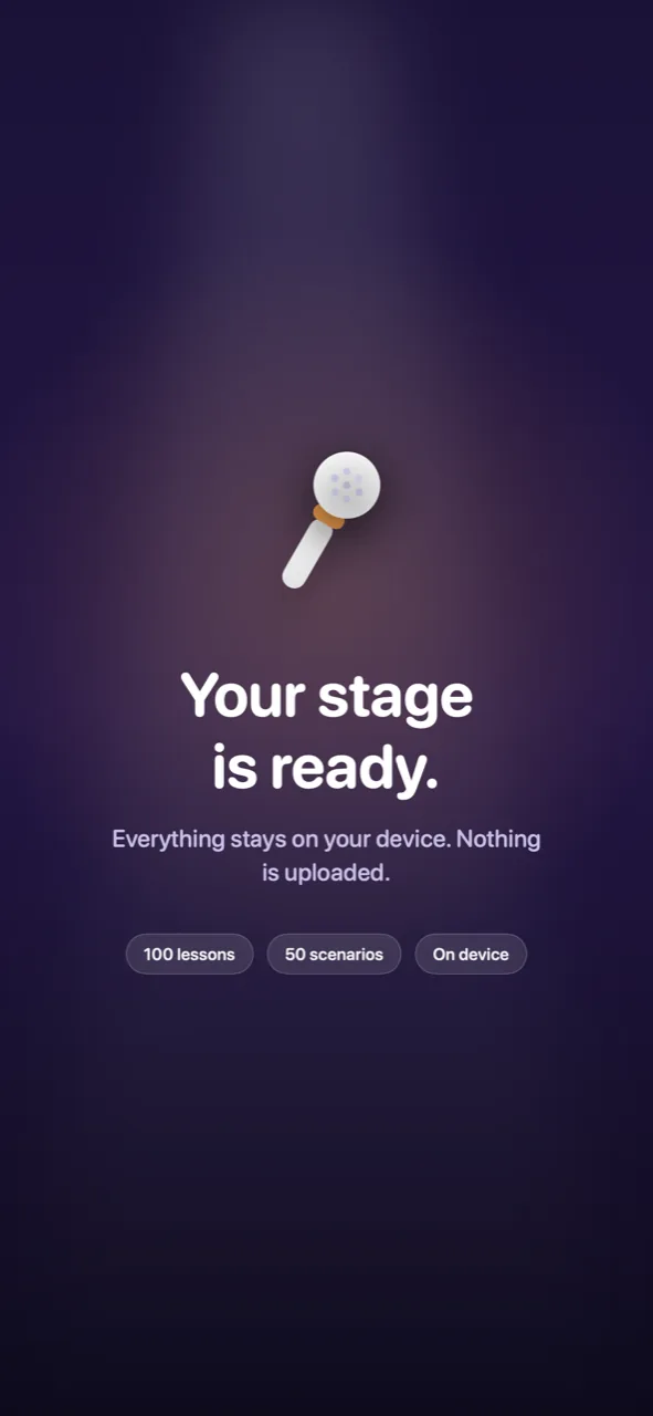 Your stage is ready. Everything stays on your device.